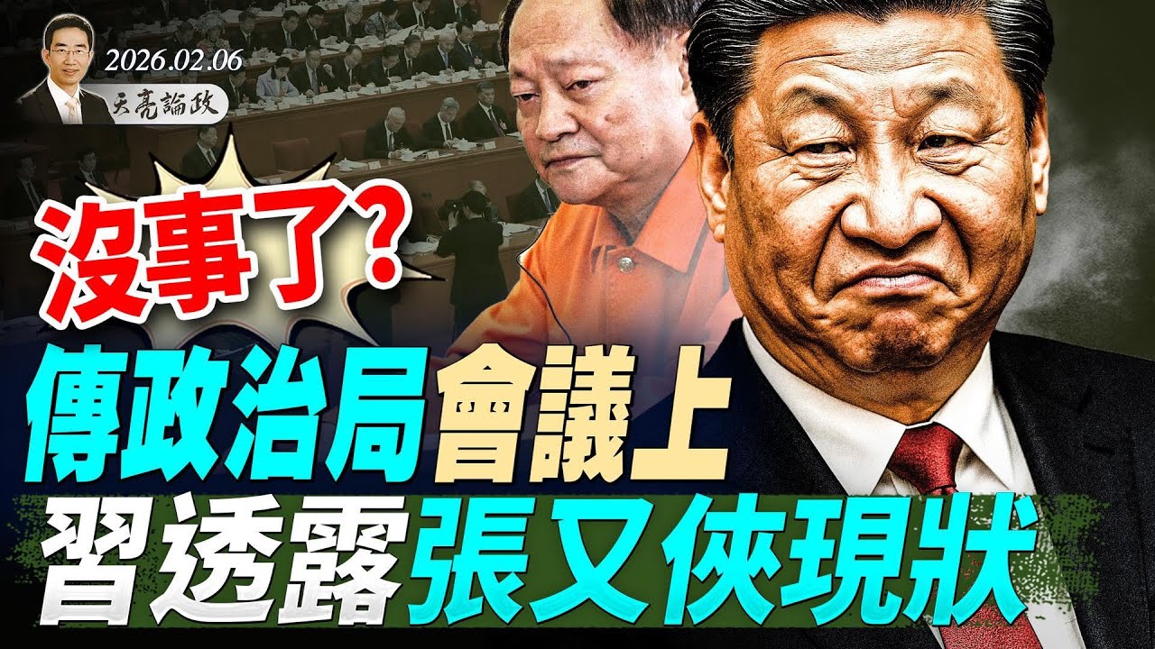 沒事了？傳政治局會議上，習透露張又俠現狀；不打了？古巴認慫，美伊談判曙光乍現；剛剛與習通話，川普反手軍援台灣(天亮論政第1884集 20260206)