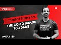 Crafting a Lifestyle Brand for Modern Dads - Anthony Coussa of DadBod Apparel
