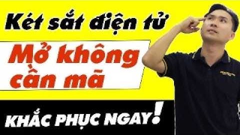 Cách Khắc Phục Két Sắt Điện Tử Không Cần Nhập Mã Vẫn Mở Được - Thay Củ Nẩy Nhanh Chóng