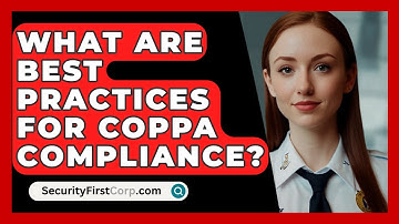 What Are Best Practices For COPPA Compliance? - SecurityFirstCorp.com