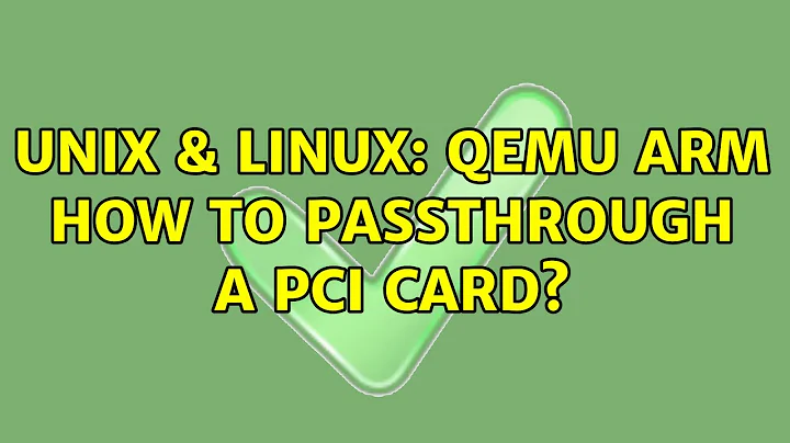 Unix & Linux: QEMU Arm how to passthrough a PCI Card?