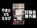 やまとVSえなぴ討論会番外編