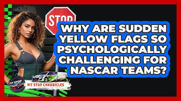 Why Are Sudden Yellow Flags So Psychologically Challenging For NASCAR Teams? - Pit Stop Chronicles