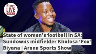 Sundowns midfielder Kholosa ‘Fox’ Biyana on women's football | Arena Sports Show