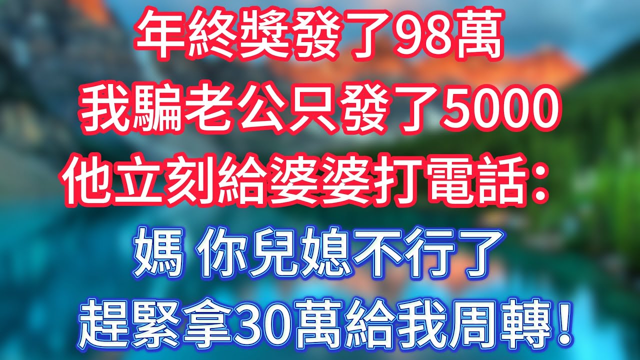 年終獎發了98萬，我騙老公只發了5000，他立刻給婆婆打電話：媽，你兒媳不行了，趕緊拿30萬給我周轉！ 