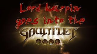 Lord Karpin goes into the Gauntlet!