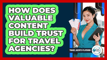 How Does Valuable Content Build Trust for Travel Agencies?