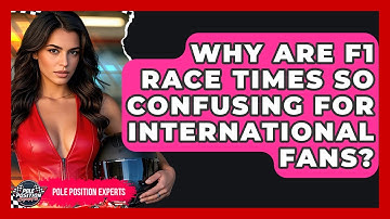 Why Are F1 Race Times So Confusing For International Fans? - Pole Position Experts
