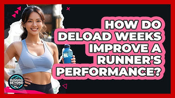 How Do Deload Weeks Improve A Runner