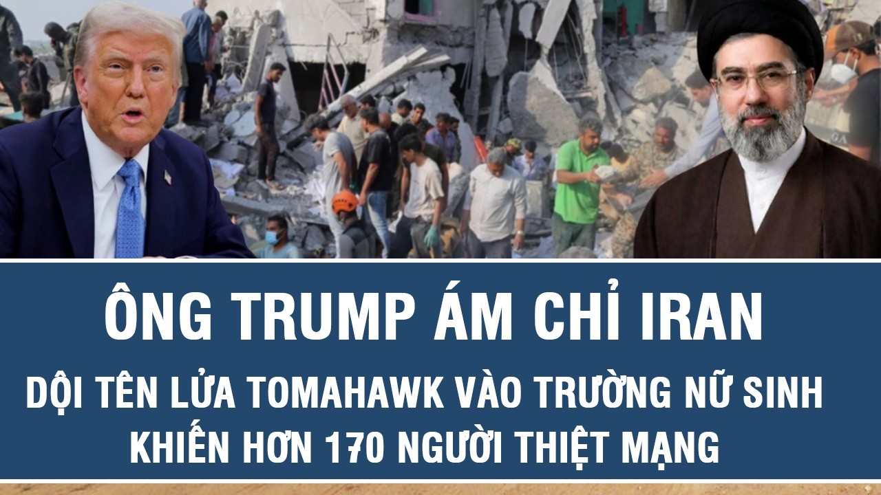 Ông Trump ám chỉ Iran dội tên lửa Tomahawk vào trường nữ sinh khiến hơn 170 người thiệt mạng
