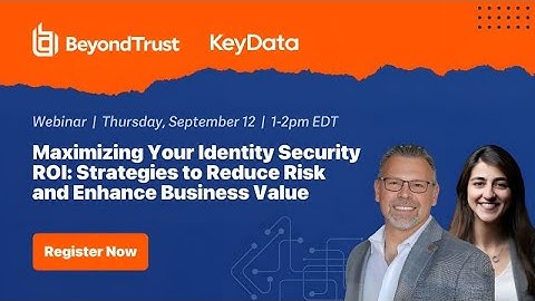 Maximizing Your Identity Security ROI: Strategies to Reduce Risk and Enhance Business Value