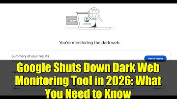 Google Shuts Down Dark Web Monitoring Tool in 2026: What You Need to Know