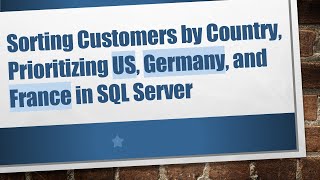 Sorting Customers by Country, Prioritizing US, Germany, and France in SQL Server