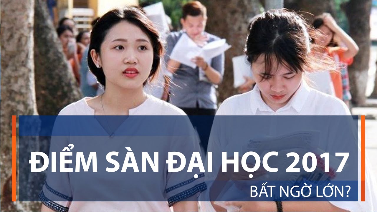 Điểm sàn đại học năm 2017 | Điểm sàn đại học 2017: Bất ngờ lớn? | VTC1