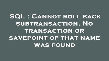 SQL : Cannot roll back subtransaction. No transaction or savepoint of that name was found