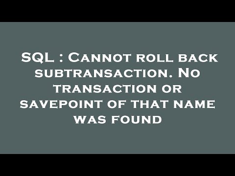 SQL : Cannot roll back subtransaction. No transaction or savepoint of that name was found