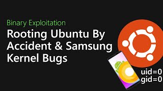 110 - Rooting Ubuntu By Accident and Samsung Kernel Bugs [Binary Exploitation Podcast]
