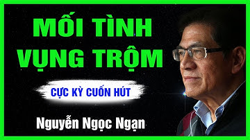 Truyện Hay Nguyễn Ngọc Ngạn - MỐI TÌNH VỤNG TRỘM - Đọc Truyện Đêm Khuya