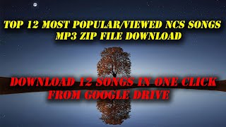 Top 12 Most Popular/Viewed NCS Songs mp3 Zip File Download | Google Drive | One Click Download