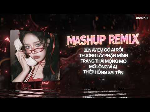 MASHUP NHẠC REMIX TIKTOK MỞ LÒNG VÌ AI - BÊN ẤY EM CÓ AI RỒI - THƯƠNG LẤY PHẬN MÌNH