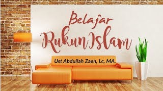 Belajar Rukun Islam - Makna Kalimat Tauhid - Ustadz Abdullah Zaen, Lc., M.A.