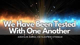 We Have Been Tested With One Another -AbuFajr Abdul Fataah bin Uthman