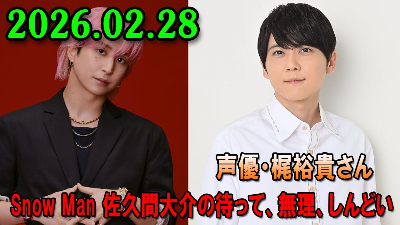 Snow Man 佐久間大介の待って、無理、しんどい、、  2026.02.28 ゲスト：声優・梶裕貴さん