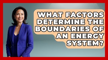 What Factors Determine the Boundaries of an Energy System? | Thermodynamics For Everyone News