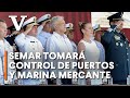 AMLO anunció que Semar tomará control de puertos y de Marina Mercante