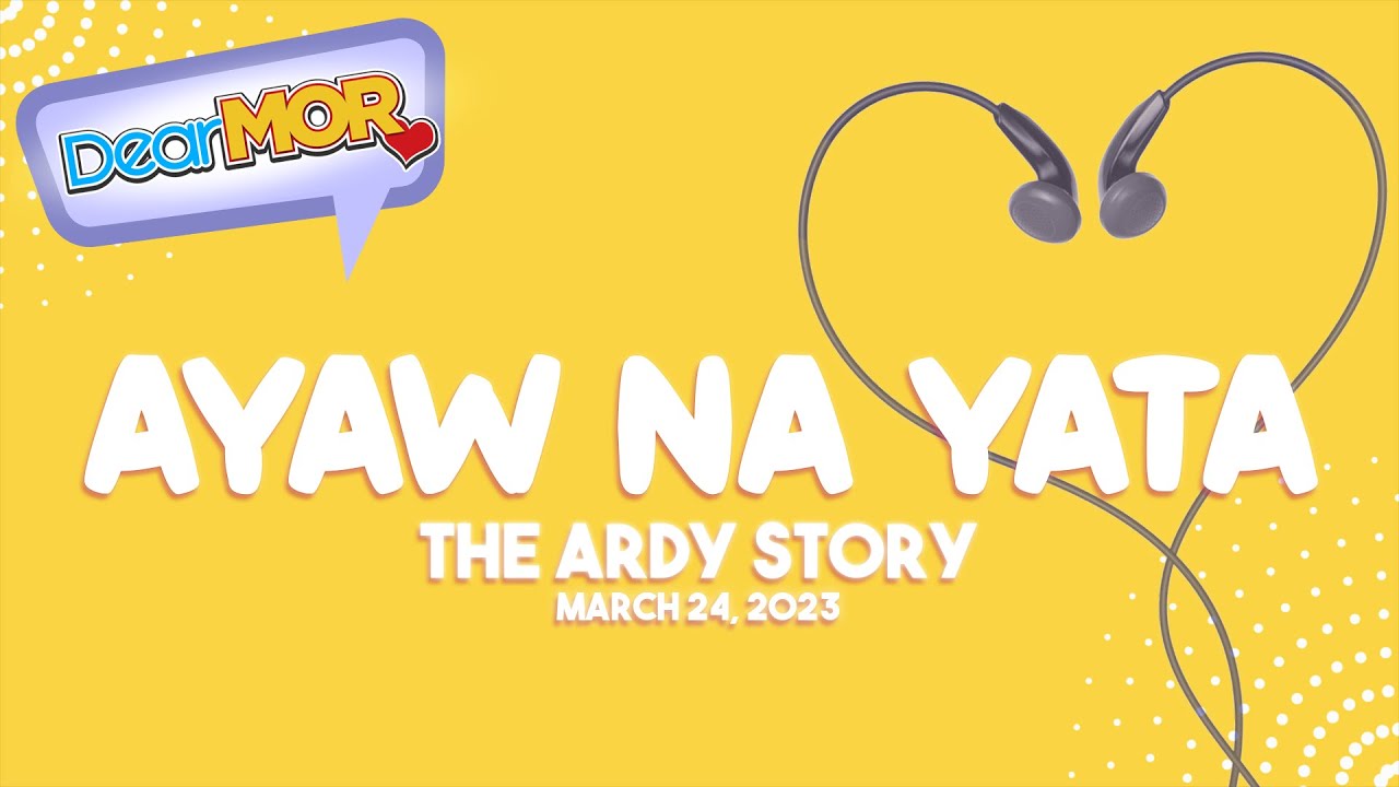 Dear MOR Ayaw Na Yata The Ardy Story 03 24 23