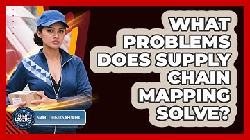 What Problems Does Supply Chain Mapping Solve? - Smart Logistics Network