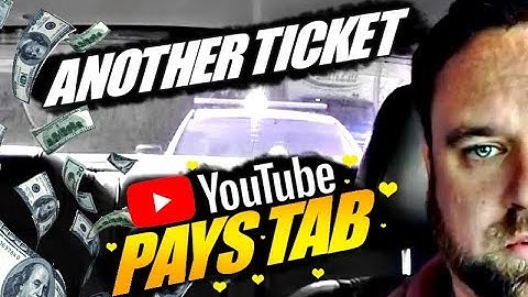 Got A TICKET!!! Youtube Pays Tab...