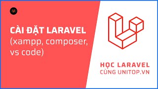 Cài đặt Laravel trên Xampp với Composer chỉ sau 15 phút | Học laravel cùng unitop.vn