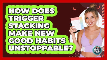 How Does Trigger Stacking Make New Good Habits Unstoppable? - Habit Hacks Hub