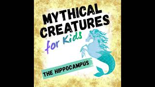 The Hippocampus: Mythical Creatures for Kids