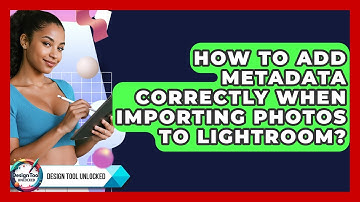 How To Add Metadata Correctly When Importing Photos To Lightroom? - Design Tool Unlocked