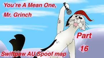 ”You’re A Mean One, Mr. Grinch” - Swiftpaw AU Spoof map [Part 16]