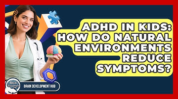 ADHD In Kids: How Do Natural Environments Reduce Symptoms? - Brain Development Hub