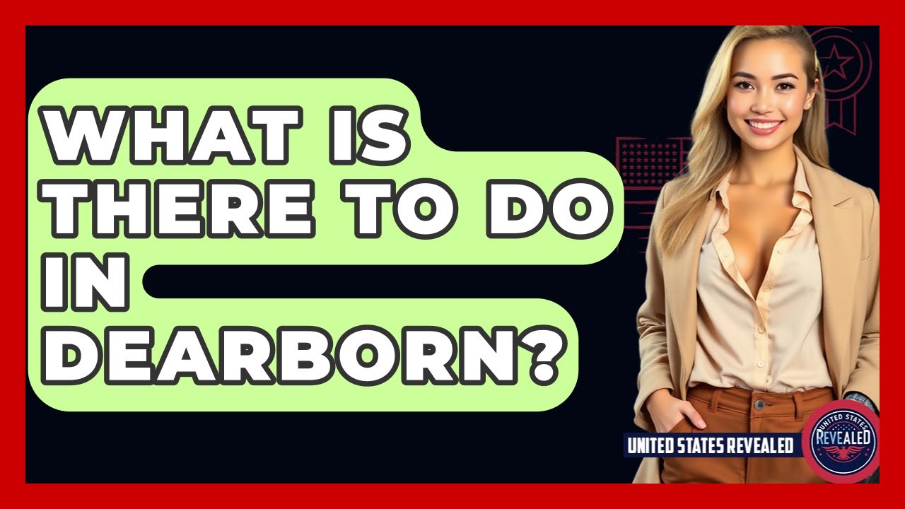 What Is There To Do In Dearborn? - United States Revealed