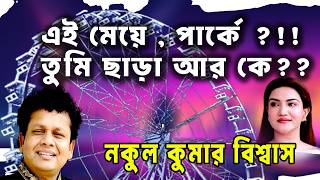 পার্কে ? এই মেয়ে তুমি ছাড়া আর কে ? নকুল কুমার বিশ্বাস | Nakul Kumar Biswas