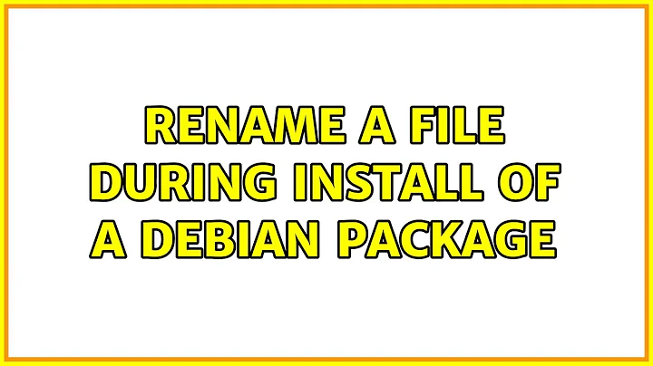 Ubuntu: Rename a file during install of a Debian package (2 Solutions!!)