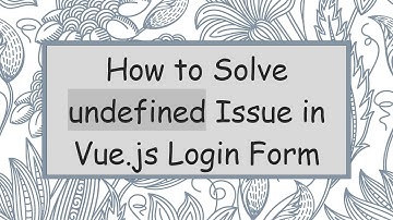 How to Solve undefined Issue in Vue.js Login Form