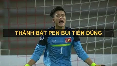 Những pha cản phá penalty xuất thần của thủ môn Bùi Tiến Dũng