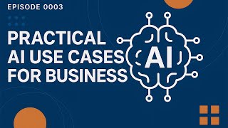 Practical AI Use Cases for Businesses | Episode #0003
