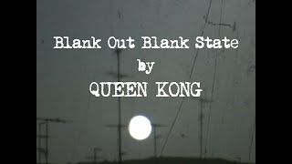 QUEEN KONG - Blank Out! Blank State!