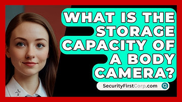 What Is The Storage Capacity Of A Body Camera? - SecurityFirstCorp.com