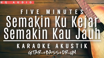 Five Minutes - Semakin Ku Kejar Semakin Kau Jauh (Akustik Karaoke)