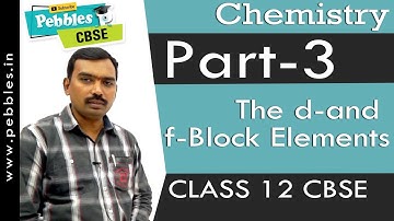 Part-3 : The d-and f-Block Elements | Chemistry | Class 12 | CBSE Syllabus