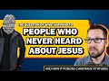 The Question of What Happens to People Who Never Heard of Jesus & How it Poisons Christian Attitudes