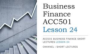 Acc501 Business Finance Lesson 24 Final Term short Lectures VU